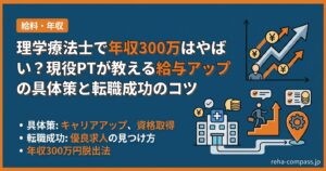 理学療法士で年収300万はやばい？現役PTが教える給与アップの具体策と転職成功のコツ